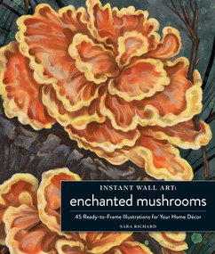 Instant Wall Art Enchanted Mushrooms (45 Ready-to-Frame Illustrations for Your Home Décor) by Sara Richard, 9781507220269