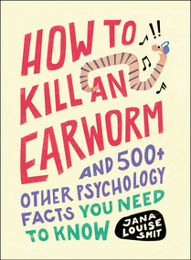 How to Kill an Earworm (And 500+ Other Psychology Facts You Need to Know) by Jana Louise Smit, 9781507220283