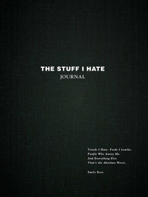 The Stuff I Hate Journal (Trends I Hate. Foods I Loathe. People Who Annoy Me. And Everything Else That's the Absolute Worst.) by Emily Rose, 9781507220306