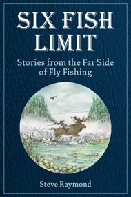 Six Fish Limit (Stories From the Far Side of Fly Fishing) by Steve Raymond, 9781510770010
