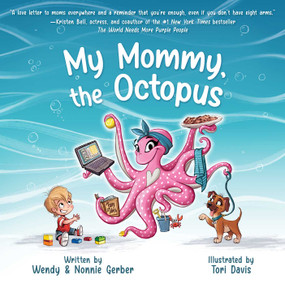 My Mommy, the Octopus by Wendy Gerber, Nonnie Gerber, Tori Davis, 9781510771246