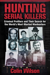 Hunting Serial Killers (Criminal Profilers and Their Search for the World's Most Wanted Manhunters) by Colin Wilson, 9781510772397