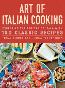 Art of Italian Cooking (Exploring the Regions of Italy with 180 Classic Recipes) by Tomas Tengby, Ulrika Tengby Holm, 9781510773264