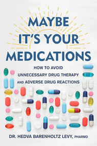 Maybe It's Your Medications (How to Avoid Unnecessary Drug Therapy and Adverse Drug Reactions) by Hedva Barenholtz Levy, 9781510774834