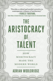 The Aristocracy of Talent (How Meritocracy Made the Modern World) - 9781510775558 by Adrian Wooldridge, 9781510775558