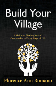 Build Your Village (A Guide to Finding Joy and Community in Every Stage of Life) by Florence Ann Romano, 9781582708867