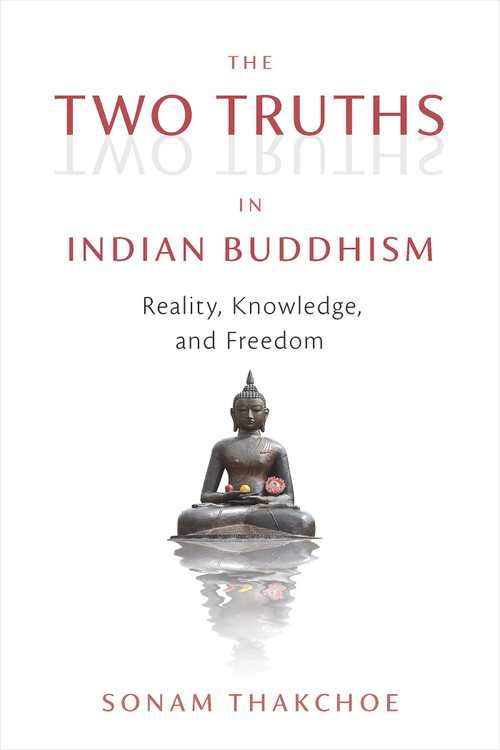 The Two Truths in Indian Buddhism (Reality, Knowledge, and Freedom) by Sonam Thakchoe, 9781614297468