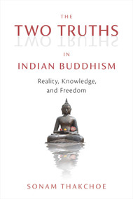 The Two Truths in Indian Buddhism (Reality, Knowledge, and Freedom) by Sonam Thakchoe, 9781614297468