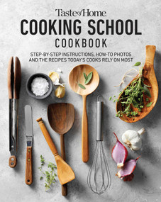Taste of Home Cooking School Cookbook (Step-by-Step Instructions, How-to Photos and the Recipes Today's Home Cooks Rely on Most) by Taste of Home, 9781621458890