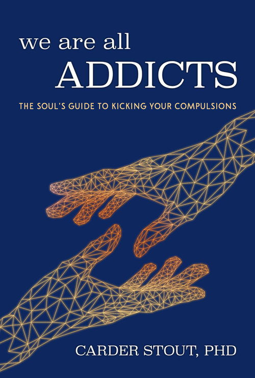We Are All Addicts (The Soul's Guide to Kicking Your Compulsions) by Carder Stout, PhD, 9781632280817