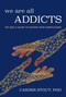 We Are All Addicts (The Soul's Guide to Kicking Your Compulsions) by Carder Stout, PhD, 9781632280817