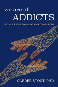 We Are All Addicts (The Soul's Guide to Kicking Your Compulsions) by Carder Stout, PhD, 9781632280817