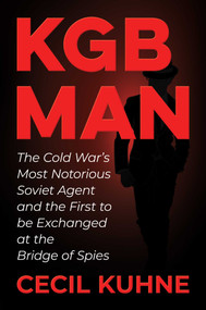KGB Man (The Cold War's Most Notorious Soviet Agent and the First to be Exchanged at the Bridge of Spies) by Cecil Kuhne, 9781637585924