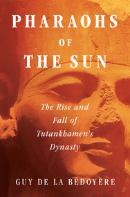 Pharaohs of the Sun (The Rise and Fall of Tutankhamun's Dynasty) by Guy de la Bédoyère, 9781639363063