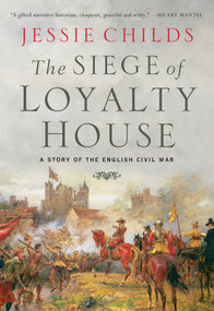The Siege of Loyalty House (A Story of the English Civil War) by Jessie Childs, 9781639363100