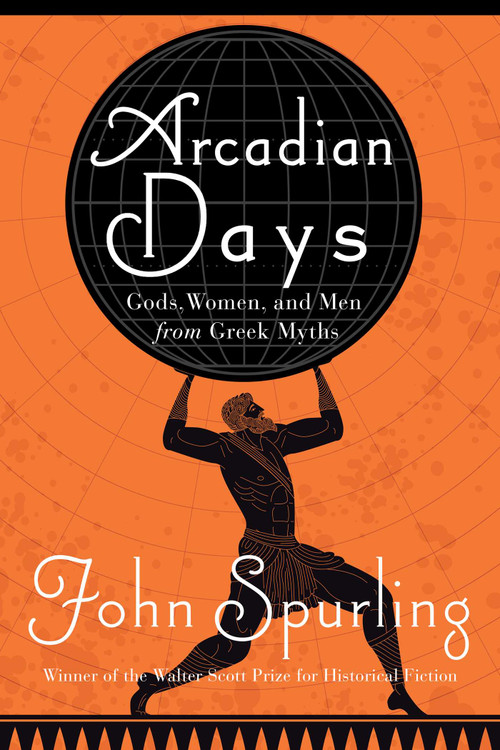 Arcadian Days (Gods, Women, and Men from Greek Myths) by John Spurling, 9781639363186