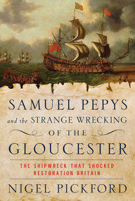 Samuel Pepys and the Strange Wrecking of the Gloucester (The Shipwreck that Shocked Restoration Britain) by Nigel Pickford, 9781639363209
