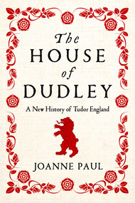 The House of Dudley (A New History of Tudor England) by Joanne Paul, 9781639363285