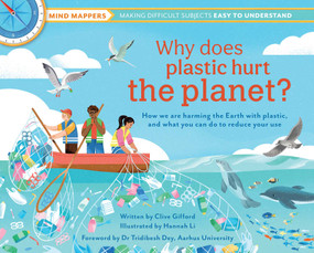 Why Does Plastic Hurt the Planet? (How our stuff is harming the Earth, and what you can do to reduce your use) by Clive Gifford, Hannah Li, 9781647226114