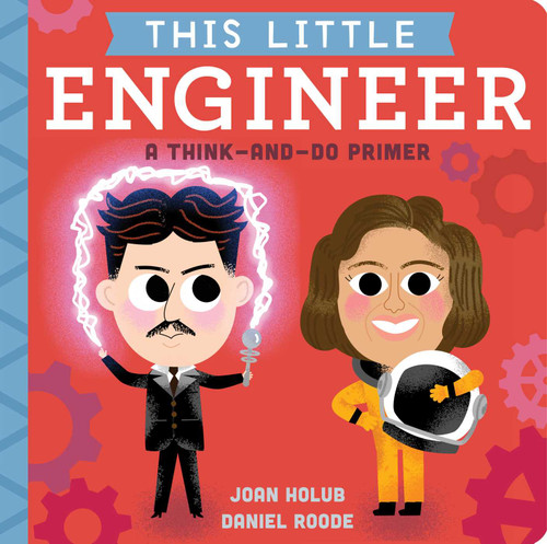 This Little Engineer (A Think-and-Do Primer) by Joan Holub, Daniel Roode, 9781665912082