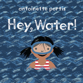 Hey, Water! - 9780823452583 by Antoinette Portis, 9780823452583