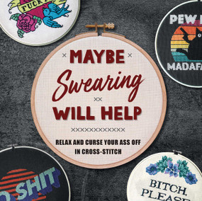 Maybe Swearing Will Help (Relax and Curse Your Ass Off in Cross-Stitch) by Weldon Owen, 9781681889351