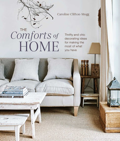 The Comforts of Home (Thrifty and chic decorating ideas for making the most of what you have) by Caroline Clifton Mogg, 9781788794985