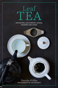 Leaf Tea (Infusions, cold brews, sodas, frappés and more) by Timothy D'Offay, 9781788795036