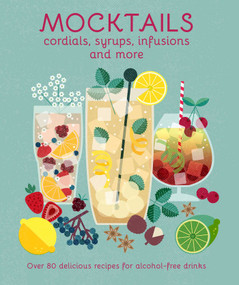 Mocktails, Cordials, Syrups, Infusions and more (Over 80 delicious recipes for alcohol-free drinks) by Ryland Peters & Small, 9781788795074