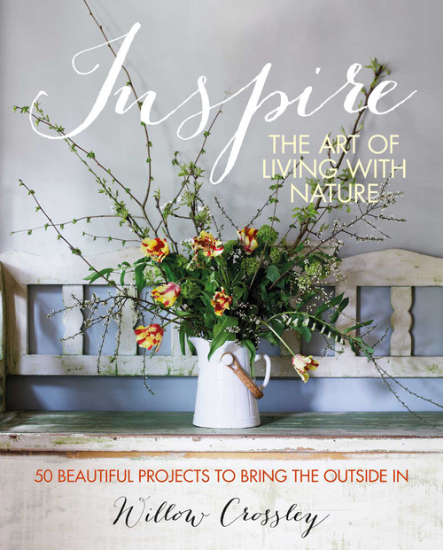 Inspire: The Art of Living with Nature (50 beautiful projects to bring the outside in) by Willow Crossley, 9781800651890