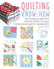 Quilting Know-How (Techniques and tips for all levels of skill from beginner to advanced) by Michael Caputo, 9781800651906