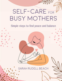Self-care for Busy Mothers (Simple steps to find peace and balance) by Sarah Rudell Beach, 9781800651913