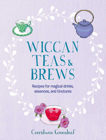 Wiccan Teas & Brews (Recipes for magical drinks, essences, and tinctures) by Cerridwen Greenleaf, 9781800652002