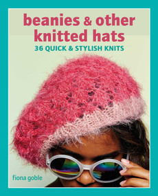Beanies and Other Knitted Hats (36 quick and stylish knits) by Fiona Goble, 9781800652026