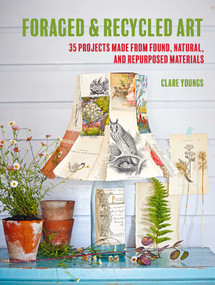 Foraged and Recycled Art (35 projects made from found, natural, and repurposed materials) by Clare Youngs, 9781800652071