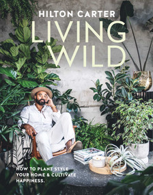 Living Wild (How to plant style your home and cultivate happiness) by Hilton Carter, 9781800652125