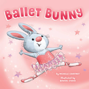 Ballet Bunny by Michelle Courtney, Bowers Studio, 9781953344700