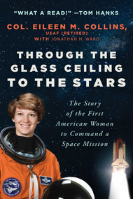 Through the Glass Ceiling to the Stars (The Story of the First American Woman to Command a Space Mission) - 9781956763423 by Eileen M. Collins, Jonathan H. Ward, 9781956763423