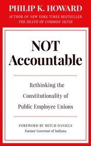 Not Accountable (Rethinking the Constitutionality of Public Employee Unions) by Philip K. Howard, Mitch Daniels, 9781957588124