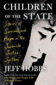Children of the State (Stories of Survival and Hope in the Juvenile Justice System) by Jeff Hobbs, 9781982116361