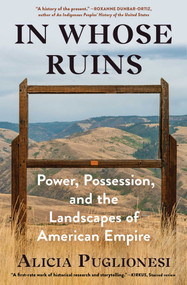 In Whose Ruins (Power, Possession, and the Landscapes of American Empire) - 9781982116767 by Alicia Puglionesi, 9781982116767