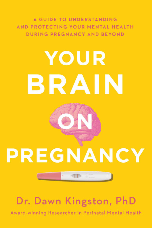 Your Brain on Pregnancy (A Guide to Understanding and Protecting Your Mental Health During Pregnancy and Beyond) by Dawn Kingston, 9781982143374