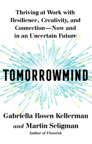 Tomorrowmind (Thriving at Work with Resilience, Creativity, and Connection-Now and in an Uncertain Future) by Gabriella Rosen Kellerman, Martin E. P. Seligman, 9781982159764