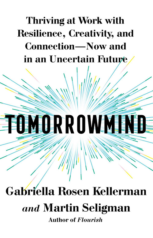 Tomorrowmind (Thriving at Work with Resilience, Creativity, and Connection-Now and in an Uncertain Future) by Gabriella Rosen Kellerman, Martin E. P. Seligman, 9781982159764