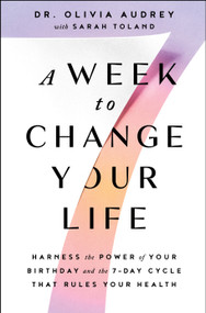 A Week to Change Your Life (Harness the Power of Your Birthday and the 7-Day Cycle That Rules Your Health) - 9781982169121 by Olivia Audrey, Sarah Toland