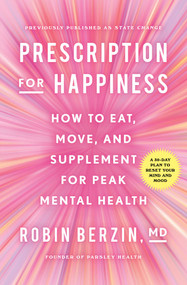 Prescription for Happiness (How to Eat, Move, and Supplement for Peak Mental Health) by Robin Berzin, 9781982176815
