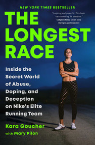 The Longest Race (Inside the Secret World of Abuse, Doping, and Deception on Nike's Elite Running Team) by Kara Goucher, Mary Pilon, 9781982179144