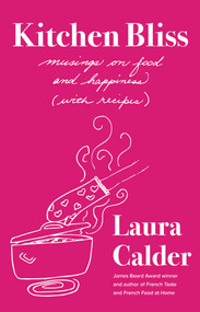 Kitchen Bliss (Musings on Food and Happiness (With Recipes)) by Laura Calder, 9781982194703