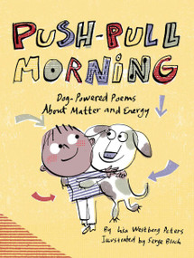 Push-Pull Morning (Dog-Powered Poems About Matter and Energy) by Lisa Westberg Peters, Serge Bloch, 9781635925272