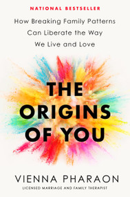 The Origins of You (How Breaking Family Patterns Can Liberate the Way We Live and Love) by Vienna Pharaon, 9780593539910